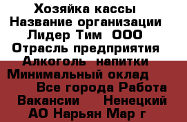 Хозяйка кассы › Название организации ­ Лидер Тим, ООО › Отрасль предприятия ­ Алкоголь, напитки › Минимальный оклад ­ 37 000 - Все города Работа » Вакансии   . Ненецкий АО,Нарьян-Мар г.